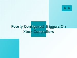 Poorly Configured Triggers on Xbox Controllers