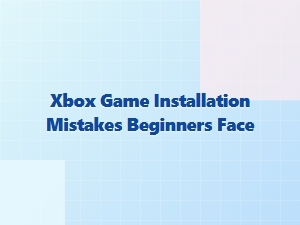 Xbox Game Installation Mistakes Beginners Face